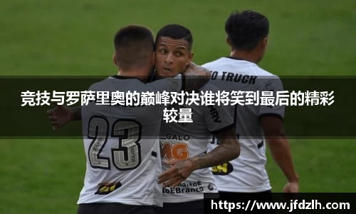 竞技与罗萨里奥的巅峰对决谁将笑到最后的精彩较量