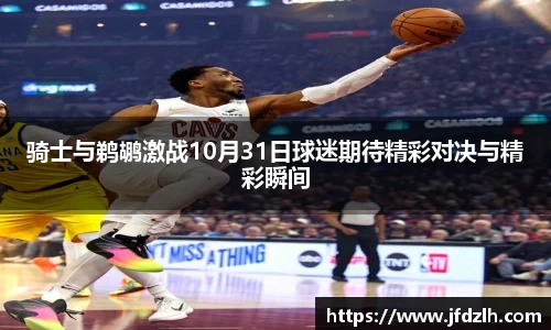 骑士与鹈鹕激战10月31日球迷期待精彩对决与精彩瞬间