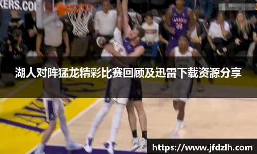 湖人对阵猛龙精彩比赛回顾及迅雷下载资源分享